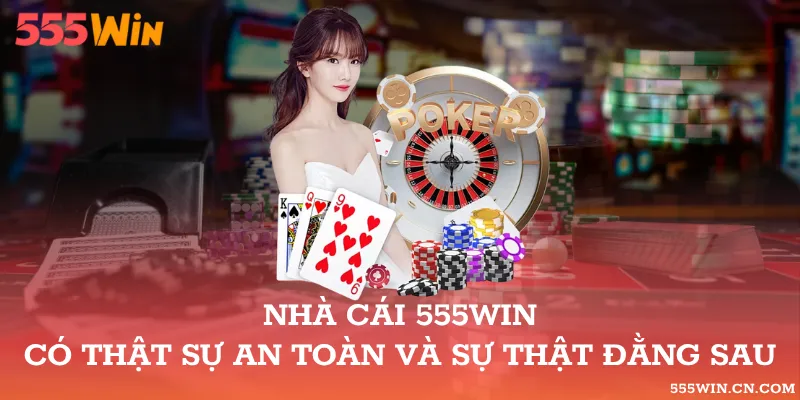 Nhà cái 555WIN có thật sự an toàn và sự thật đằng sau